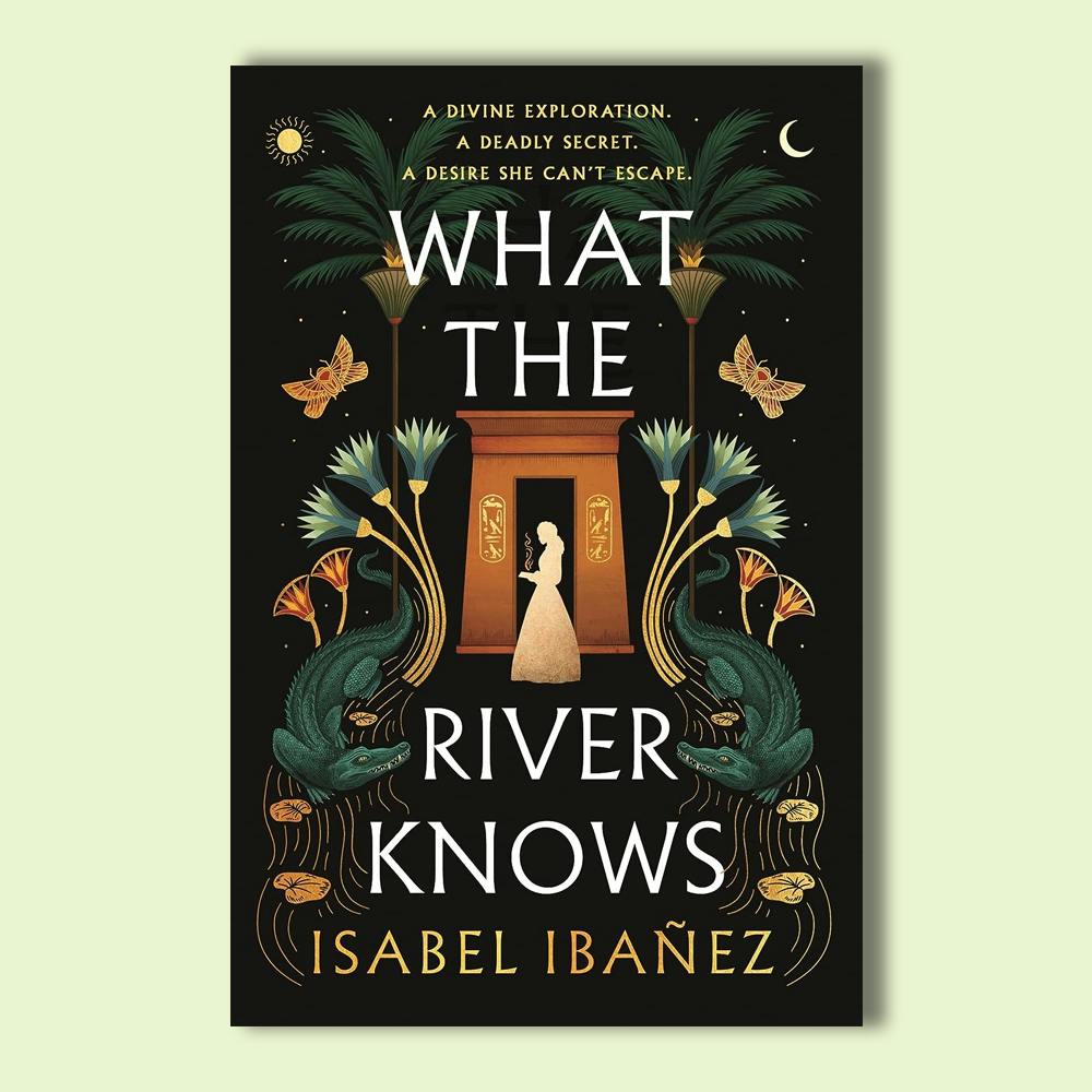 What the River Knows: the addictive and endlessly romantic historical fantasy (Secrets of the Nile Duology)