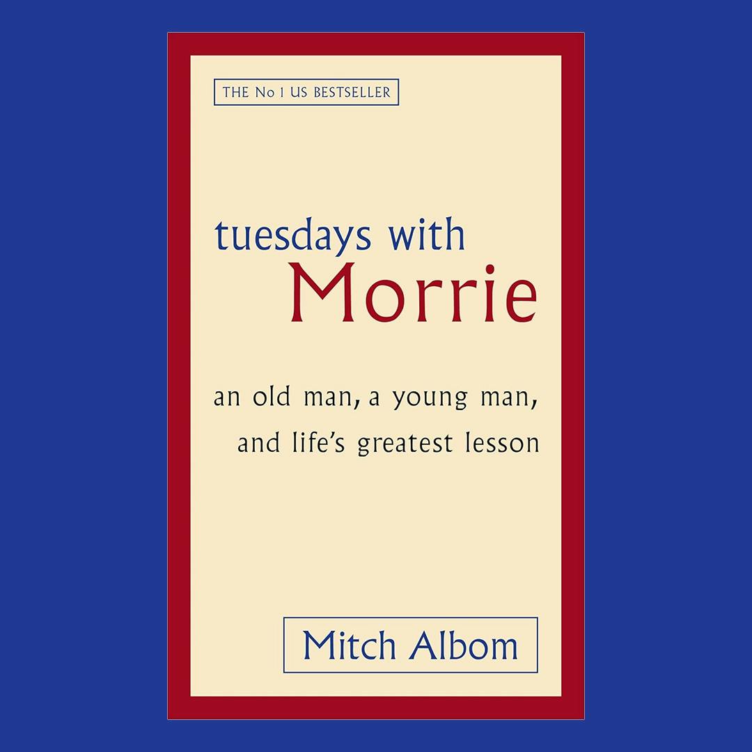 Tuesdays with Morrie by Mitch Albom